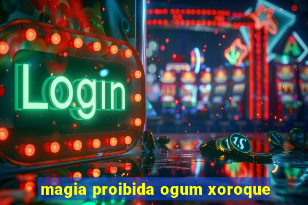 magia proibida ogum xoroque